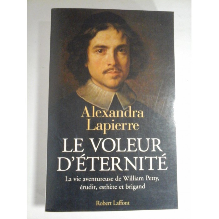    LE  VOLEUR  D' ETERNITE  La vie aventureuse de William Petty, erudit, esthere et brigand  -  Alexandra  Lapierre  
